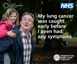 A man with grey hair carries his granddaughter on his back in a park. The words: ""My lung cancer was caught early, before I even had any symptoms." NHS and Targeted Lung Health Check logo