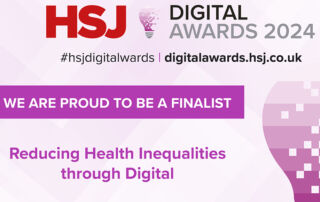 The HSJ logo and words: #hsjdigitalawards digitalawards.hsj.co.uk Proud to be a finalist Reducing Health Inequalities Through Digital