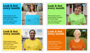 A grid showing four different campaign designs each of the four tiles includes a head and shoulders image of a woman holding an eye and a hand board or wearing a hand and eye T-shirt. THe women include two Black women, a Muslim lady in traditional dress and an older white lady with grey hair. Words next to each woman say: Look and Feel every month. Most people survive breast cancer if treated at an early stage. Your GP wants to hear about any changes.