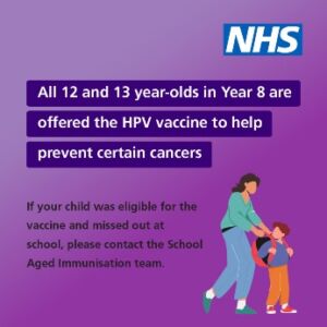 Two cartoon people and the words: All 12 and 13-year-olds in Year 8 are offered the HPV vaccine to help prevent certain cancers. If your child was eligible for the vaccine and missed out at school, please contact the School Aged Immunisation Team