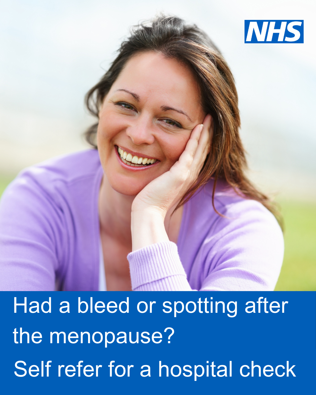 A head and shoulders image of a woman with brown hair sat outside with greenery behind her smiling and resting her head on her hand. Text reads: Had a bleed or spotting after menopause? Self refer for a hospital check